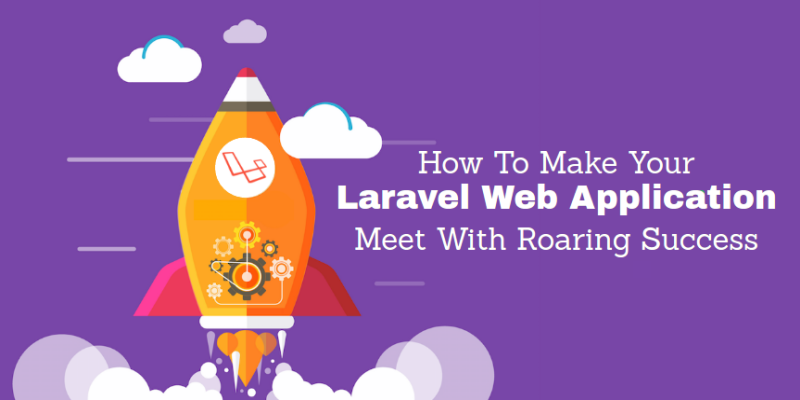How To Make Your Laravel Web Application Meet With Roaring Success